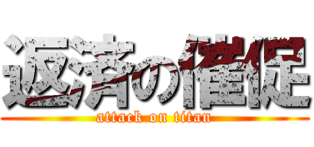 返済の催促 (attack on titan)