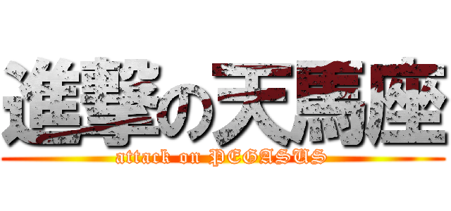進撃の天馬座 (attack on PEGASUS)