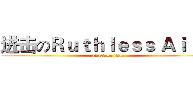 进击のＲｕｔｈｌｅｓｓ Ａｉ Ｎｉ (attack on titan)