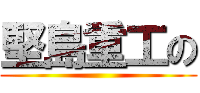 堅島重工の ()