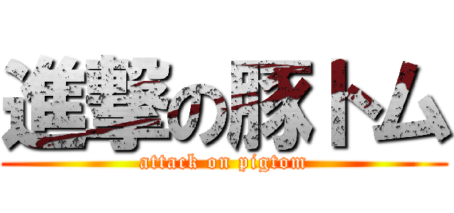 進撃の豚トム (attack on pigtom)