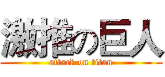 激推の巨人 (attack on titan)