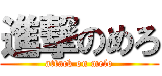 進撃のめろ (attack on melo)
