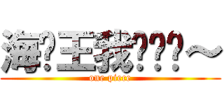 海贼王我爱你哟～ (one piece)
