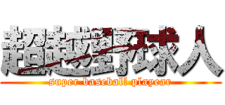 超越野球人 (super baseball playear)