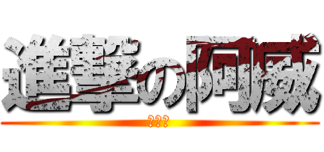 進撃の阿威 (我酷酷)
