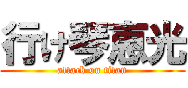 行け琴恵光 (attack on titan)