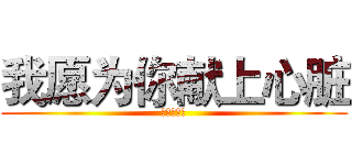 我愿为你献上心脏 (摇曳の灵魂)