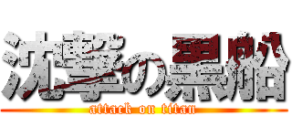沈撃の黒船 (attack on titan)