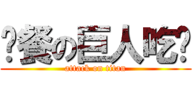 晚餐の巨人吃啥 (attack on titan)