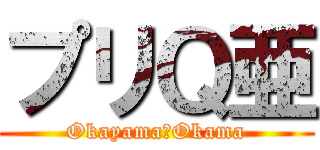 プリＱ亜 (Okayama　Okama)