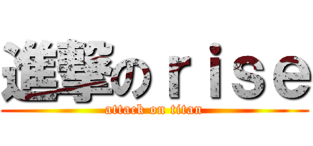 進撃のｒｉｓｅ (attack on titan)