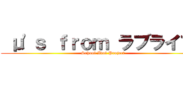  μ\'ｓ ｆｒｏｍ ラブライブ！ (School Idol Project)