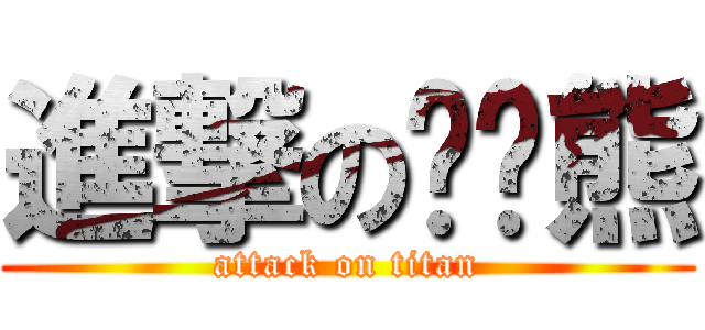 進撃の睏睏熊 (attack on titan)