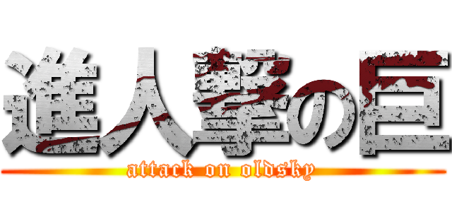 進人撃の巨 (attack on oldsky)