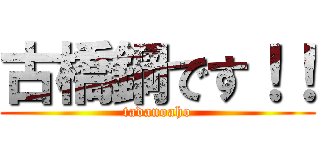 古橋鋼です！！ (tadanoaho)