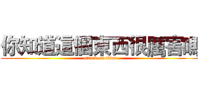 你知道這個東西很厲害嗎 (attack on titan)