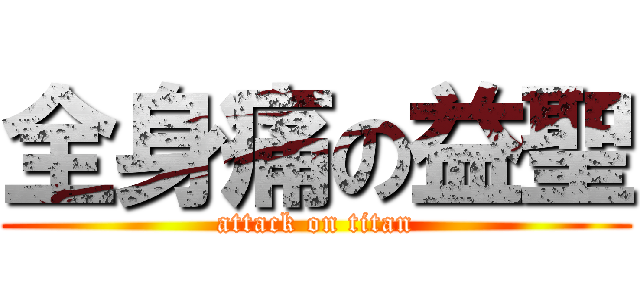 全身痛の益聖 (attack on titan)