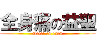 全身痛の益聖 (attack on titan)
