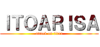 ＩＴＯＡＲＩＳＡ (attack on titan)