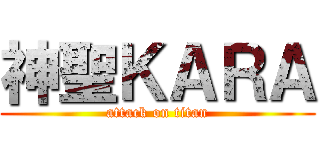 神聖ＫＡＲＡ (attack on titan)