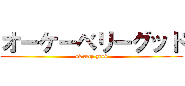 オーケーベリーグッド (ok very good)