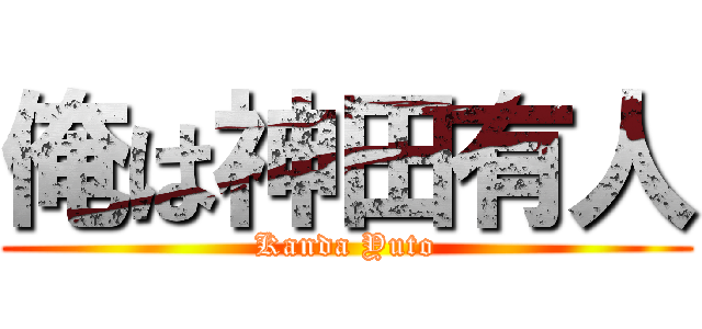 俺は神田有人 (Kanda Yuto)