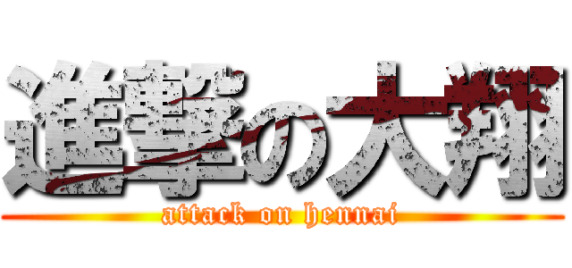 進撃の大翔 (attack on hennai)