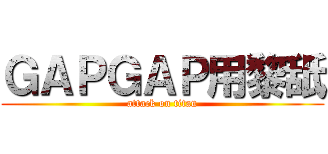 ＧＡＰＧＡＰ用黎舐 (attack on titan)