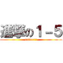 進撃の１－５ (saikou!!)