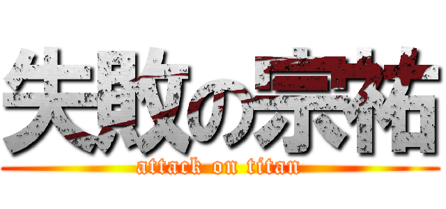 失敗の宗祐 (attack on titan)