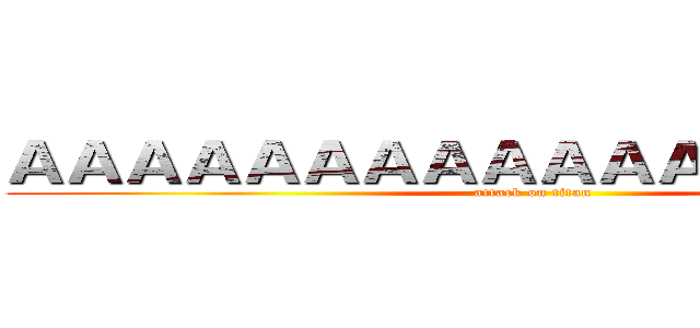 ＡＡＡＡＡＡＡＡＡＡＡＡＡＡＡＡＡＡ (attack on titan)