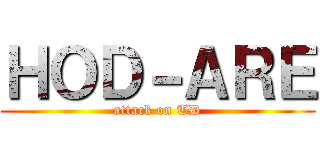 ＨＯＤ－ＡＲＥ (attack on TD)