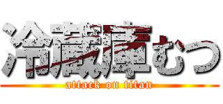 冷蔵庫むつ (attack on titan)