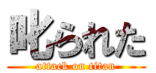 叱られた (attack on titan)