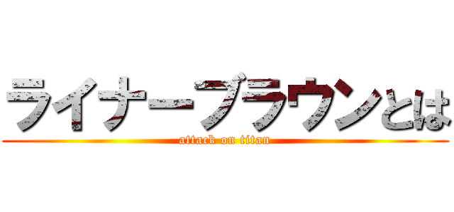 ライナーブラウンとは (attack on titan)