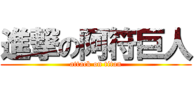進撃の阿符巨人 (attack on titan)
