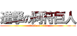 進撃の阿符巨人 (attack on titan)