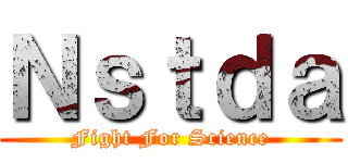 Ｎｓｔｄａ (Fight For Science)