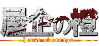屋企の橙 (house of orange)