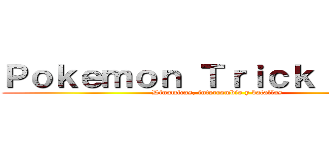 Ｐｏｋｅｍｏｎ Ｔｒｉｃｋ Ｒｏｏｍ (Dinamicas, intercambio y batallas)