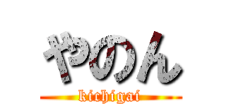 やのん (kichigai)