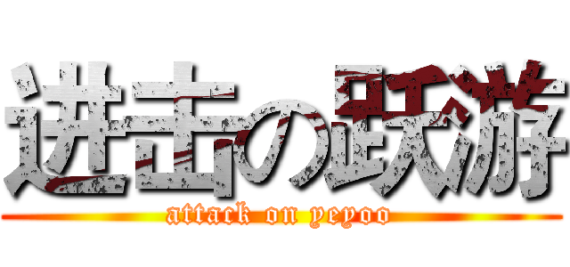 进击の跃游 (attack on yeyoo)