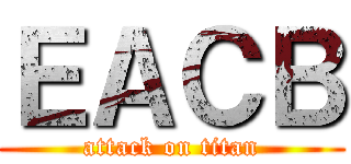 ＥＡＣＢ (attack on titan)