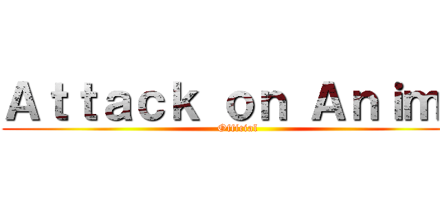 Ａｔｔａｃｋ ｏｎ Ａｎｉｍｅ (Official)