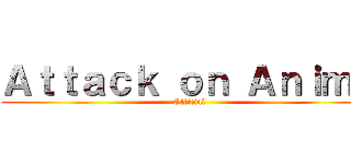 Ａｔｔａｃｋ ｏｎ Ａｎｉｍｅ (Official)
