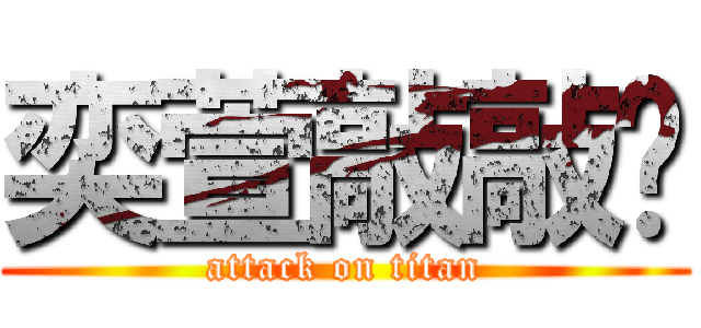 奕萱敲敲瘦 (attack on titan)