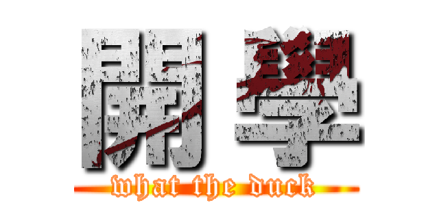 開 學 (what the duck)