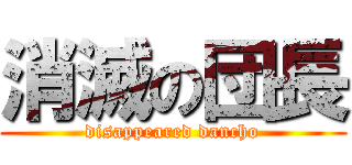 消滅の団長 (disappeared dancho)