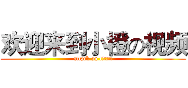 欢迎来到小橙の视频 (attack on titan)